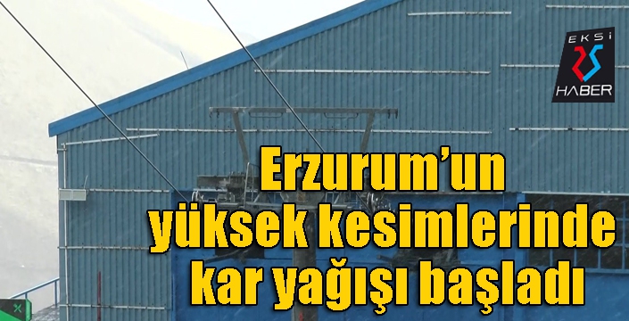 Erzurum’un yüksek kesimlerinde kar yağışı etkili oldu