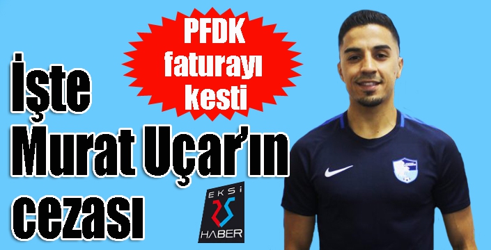 PFDK faturayı kesti: İşte Murat Uçar’ın cezası...