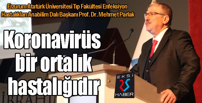 Prof. Dr. Parlak: "Koronavirüs korkulacak bir hastalık değildir"