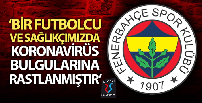 Fenerbahçe: "Bir futbolcu ve sağlıkçımızda koronavirüs bulgularına rastlanmıştır"