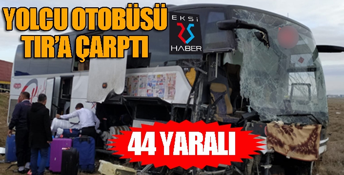 Yolcu otobüsü TIR'a çarptı: 44 yaralı