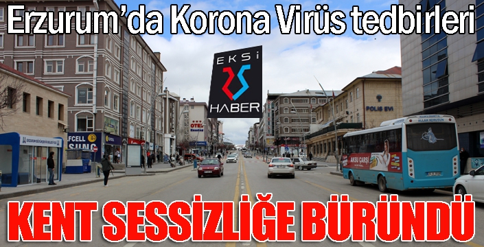 Erzurum’un en işlek yerleri sessizliğe büründü