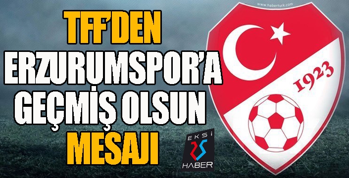 TFF'den Erzurum'a geçmiş olsun mesajı!