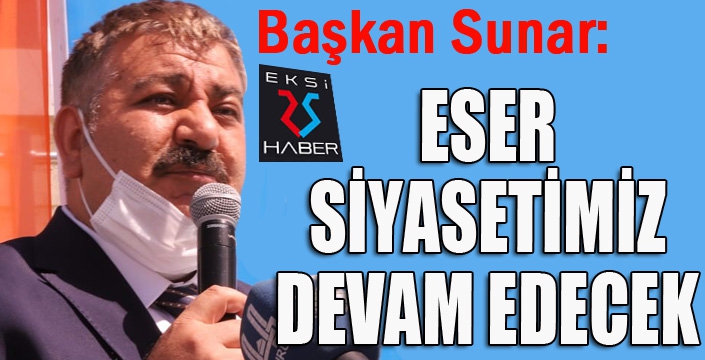 Başkan Sunar: “Eser siyasetimiz devam edecek”