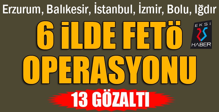 Jandarma'dan 6 ilde FETÖ operasyonu