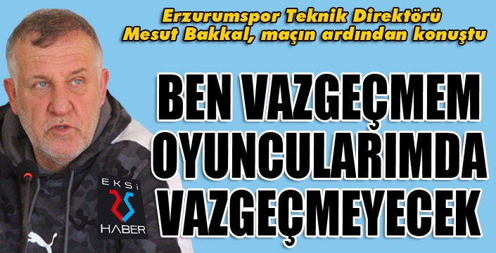 Mesut Bakkal: "Ben mücadeleden vazgeçmem oyuncularım da vazgeçmeyecek"