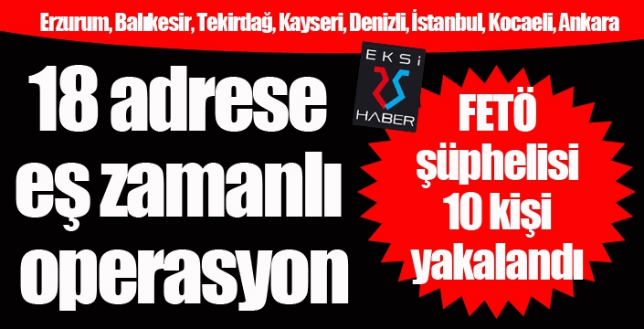 FETÖ operasyonunda 10 şüpheli yakalandı