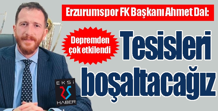 Ahmet Dal: Tesisleri boşaltacağız