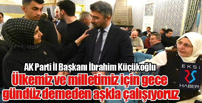 Ak Parti İl Başkanı Küçükoğlu: "Millete istikamet hizmetinden şaşmadık"