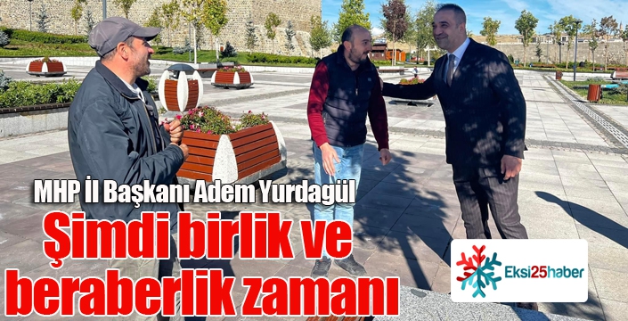 Yurdagül; "Şimdi birlik ve beraberlik zamanı"