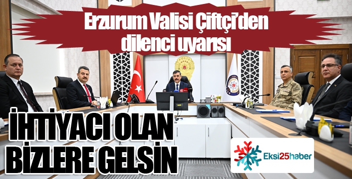 Erzurum Valisi'nden dilenci uyarısı: "İhtiyacı olan bizlere gelsin"