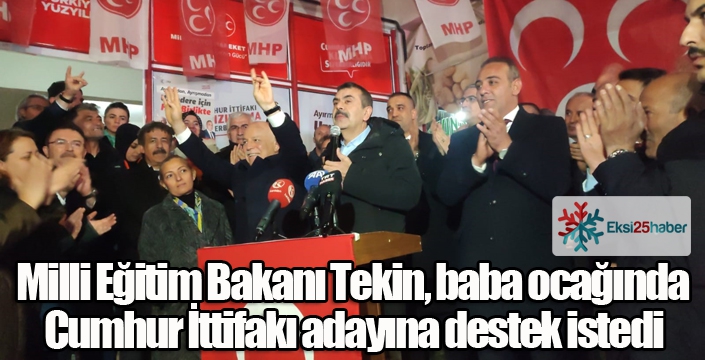 Milli Eğitim Bakanı Tekin, baba ocağında Cumhur İttifakı adayına destek istedi