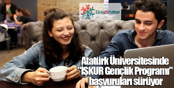 Atatürk Üniversitesinde "İŞKUR Gençlik Programı" başvuruları sürüyor
