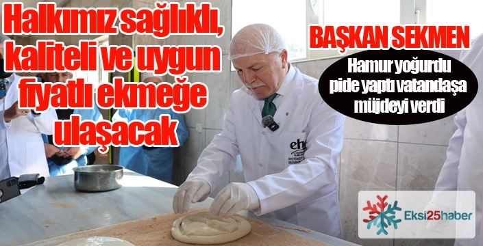 Başkan Sekmen: "Halkımız sağlıklı, kaliteli ve uygun fiyatlı ekmeğe ulaşacak"