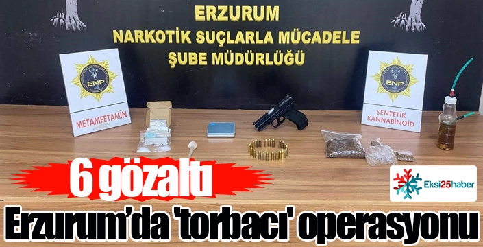 Erzurum’da 'torbacı' operasyonu: 6 gözaltı
