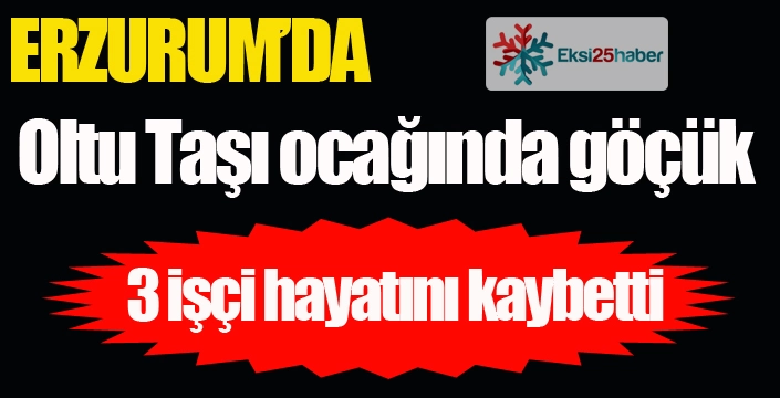 Oltu'da taş ocağında göçük... 3 işçi hayatını kaybetti...