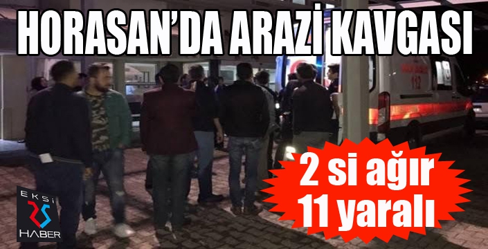 Horasan’da arazi kavgası: 2 si ağır 11 yaralı
