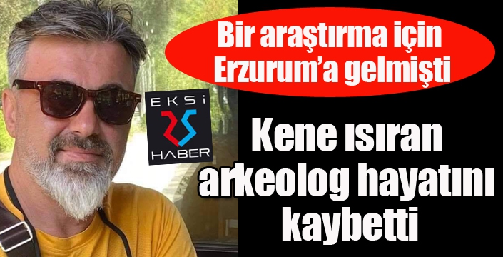 Kene ısıran arkeolog hayatını kaybetti