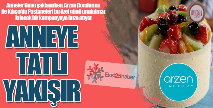 Kılıçoğlu ve Arzen’den Anneler Günü’ne tatlı bir kampanya